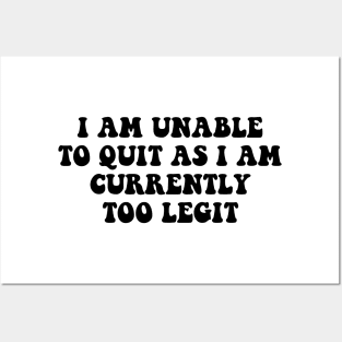 I Am Unable to Quit As I Am Currently Too Legit sarcasm Posters and Art